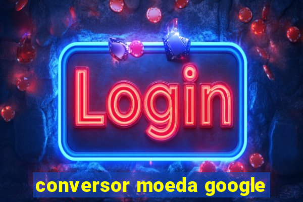 conversor moeda google